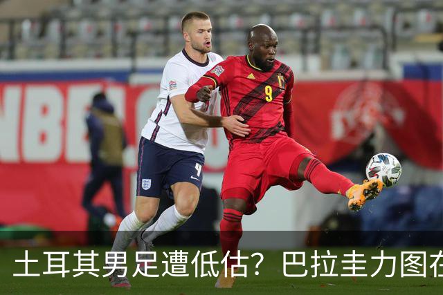 土耳其男足遭低估？巴拉圭力图在第二战争取积分！